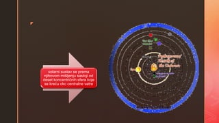 z
solarni sustav se prema
njihovom mišljenju sastoji od
deset koncentričnih sfera koje
se kreću oko centralne vatre
 