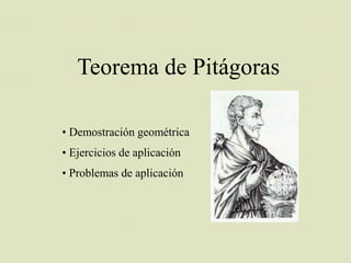 Teorema de Pitágoras
• Demostración geométrica
• Ejercicios de aplicación
• Problemas de aplicación
 