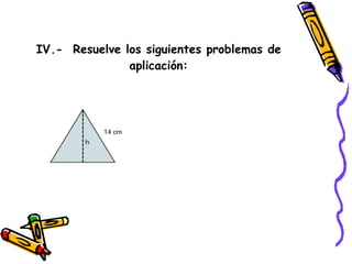 IV.-  Resuelve los siguientes problemas de aplicación: 