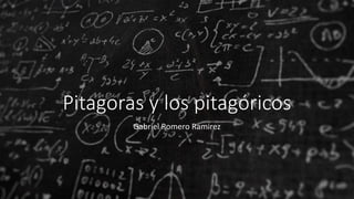 Pitagoras y los pitagóricos
Gabriel Romero Ramirez
 