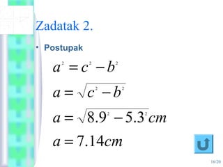 16/20
Zadatak 2.
• Postupak
cma
cma
bca
bca
14.7
3.59.8 22
22
222
=
−=
−=
−=
 