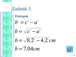 17/20
Zadatak 3.
• Postupak
cmb
cmb
acb
acb
04.7
2.42.8 22
22
222
=
−=
−=
−=
 