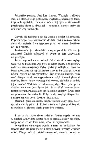 Wszystko gotowe. Jest kim innym. WsunĹűa sűuŇbowy
strój do plastikowego pokrowca, wygűadziűa narzutĹ na űóŇku
i opuŔciűa sypialniĹ. Choĺ nikt prócz niej by tam nie wszedű,
przekrĹciűa klucz w drzwiach i nacisnĹűa klamkĹ, Ňeby siĹ
upewniĺ, czy zamknĹűa.

    Zjawiűy siĹ tuŇ przed szóstâ. Jedna z kobiet nie przyszűa.
Poprzedniego dnia wieczorem dostaűa bóli i zostaűa odwie-
ziona do szpitala. Dwa tygodnie przed terminem. MoŇliwe,
Ňe juŇ urodziűa.
    Postanowiűa jâ odwiedziĺ nastĹpnego dnia. Chciaűa jâ
zobaczyĺ. Chciaűa zobaczyĺ jej twarz po tym wszystkim,
co przeŇyűa.
    Potem wysűuchaűa ich relacji. Od czasu do czasu zapisy-
waűa coŔ w notatniku. Ale byűy to tylko liczby. Bez przerwy
ukűadaűa harmonogramy. Cyfry, godziny, odlegűoŔci. Taka za-
bawa towarzyszâca jej od zawsze i coraz bardziej przypomi-
najâca zaklinanie rzeczywistoŔci. Nie musiaűa niczego noto-
waĺ. Wszystkie sűowa wypowiadane zalĹknionymi gűosami,
udrĹka, której miaűy odwagĹ daĺ wyraz, gűĹboko zapadaűy
jej w pamiĹĺ. Widziaűa, Ňe odczuwajâ ulgĹ. MoŇe tylko przez
chwilĹ, ale czym jest Ňycie jak nie chwilâ? Jeszcze jeden
harmonogram. Nakűadajâce siĹ na siebie godziny. Ďycie moŇ-
na porównaĺ do wahadűa. Koűysze siĹ miĹdzy cierpieniem
i uŔmierzaniem bólu. Zawsze. Bez koºca.
    Stamtâd, gdzie siedziaűa, mogűa widzieĺ duŇy piec. Salon
spowijaű ciepűy póűmrok. Kobiece Ŕwiatűo. I piec podobny do
nieruchomej, gűuchej skaűy poŔrodku oceanu.

   Rozmawiaűy przez dwie godziny. Potem wypiűy herbatĹ
w kuchni. Znaűy datĹ nastĹpnego spotkania. Nigdy nie miaűy
wâtpliwoŔci co do terminów, które im wyznaczaűa.
   O wpóű do dziewiâtej wyszűa z nimi na podwórze. Po-
dawaűa dűoº na poŇegnanie i przyjmowaűa wyrazy wdziĹcz-
noŔci. Kiedy zniknâű ostatni samochód, wróciűa do domu.

                              55
 