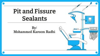 Pit and Fissure
Sealants
By:
Mohammed Kareem Radhi
 
