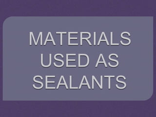 MATERIALS
USED AS
SEALANTS
 