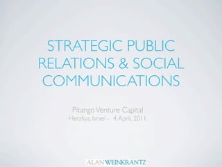 STRATEGIC PUBLIC
RELATIONS & SOCIAL
COMMUNICATIONS
    Pitango Venture Capital
   Herzliya, Israel - 4 April, 2011
 