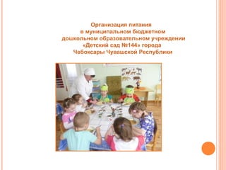 Организация питания
в муниципальном бюджетном
дошкольном образовательном учреждении
«Детский сад №144» города
Чебоксары Чувашской Республики
 