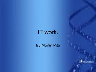 IT work. By Martin Pita 