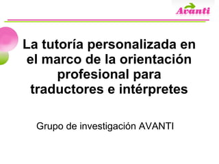 La tutoría personalizada en el marco de la orientación profesional para traductores e intérpretes Grupo de investigación AVANTI 