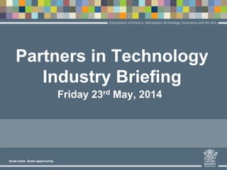 Partners in Technology
Industry Briefing
Friday 23rd May, 2014
 