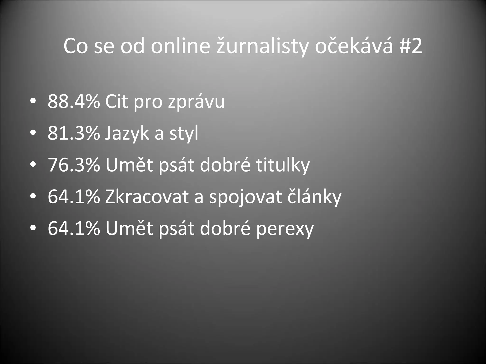 Co se od online žurnalisty očekává  #2 88.4 % Cit pro  zprávu 81.3%  Jazyk a styl 76.3 %  Umět psát dobré titulky 64.1 % Zkracovat a spojovat  články 64.1 % Um ět psát dobré perexy 