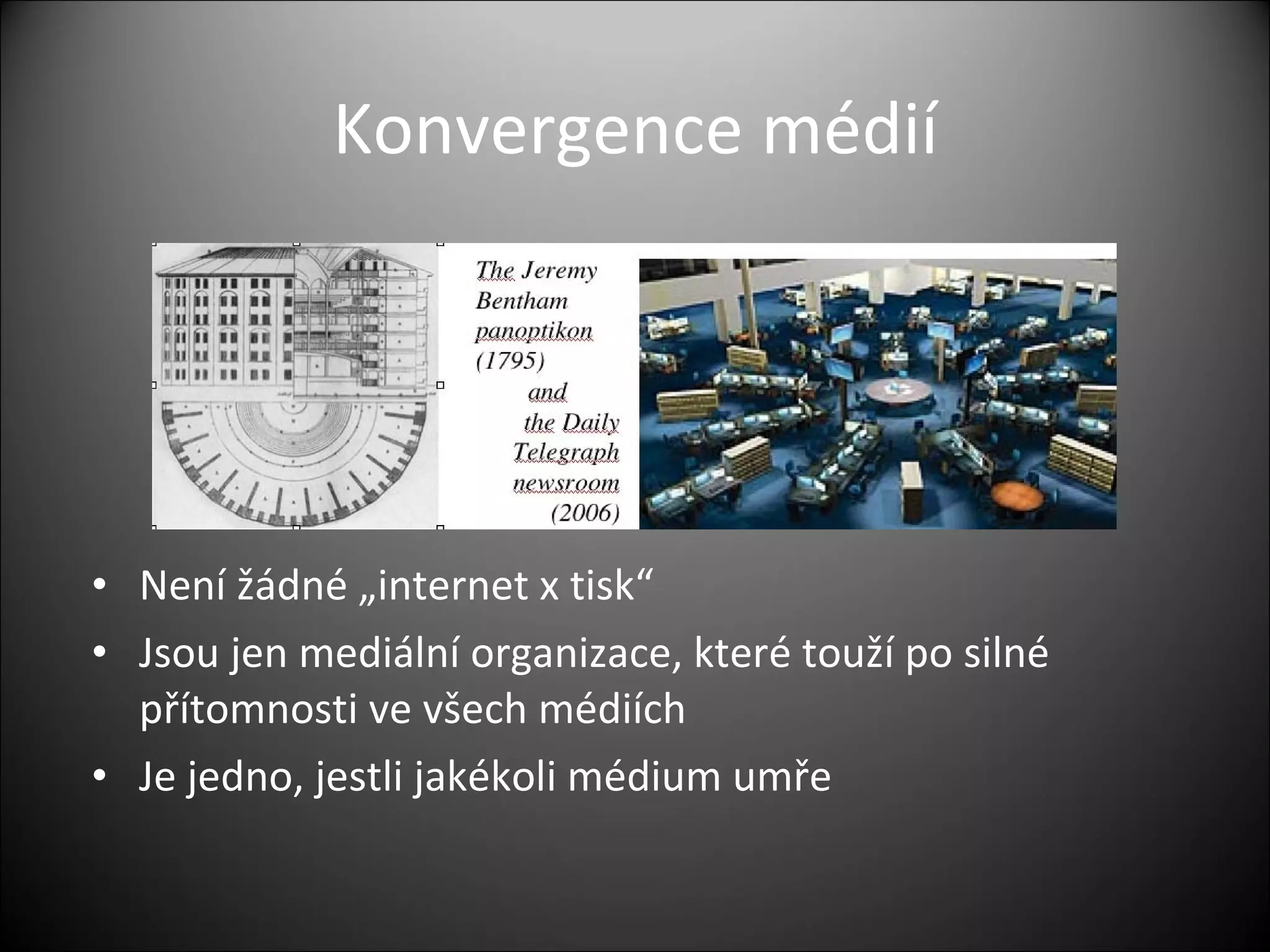 Konvergence médií Není žádné „internet x tisk“ Jsou jen mediální organizace, které touží po silné přítomnosti ve všech médiích Je jedno, jestli jakékoli médium umře 