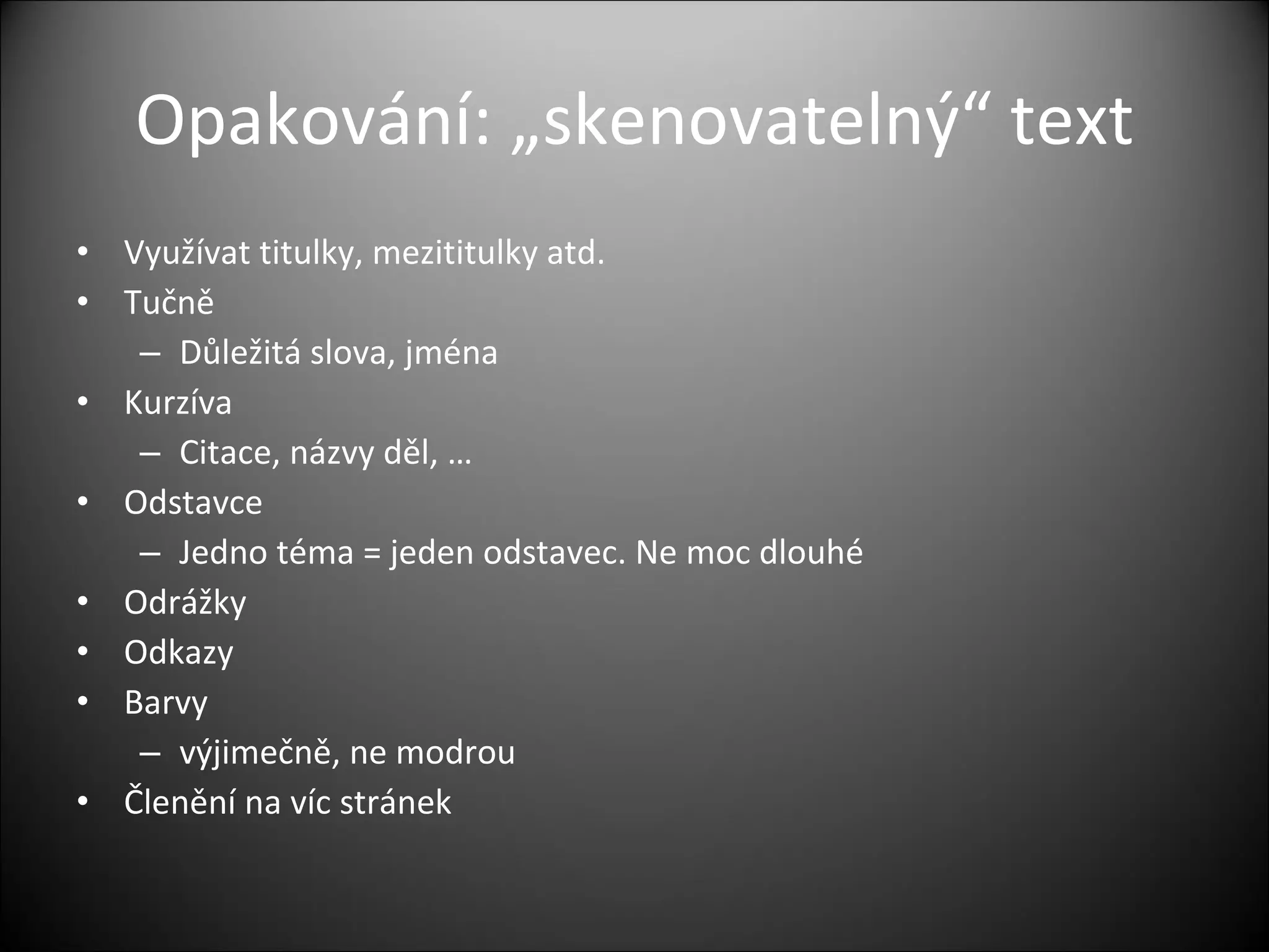 Opakování: „skenovatelný“ text Využívat titulky, mezititulky atd. Tučně Důležitá slova, jména Kurzíva Citace, názvy děl, … Odstavce Jedno téma = jeden odstavec. Ne moc dlouhé Odrážky Odkazy Barvy  výjimečně, ne modrou Členění na víc stránek 