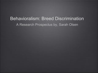 Behavioralism: Breed Discrimination
A Research Prospectus by, Sarah Olsen
 