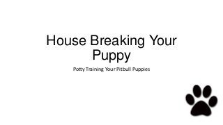 House Breaking Your
      Puppy
   Potty Training Your Pitbull Puppies
 