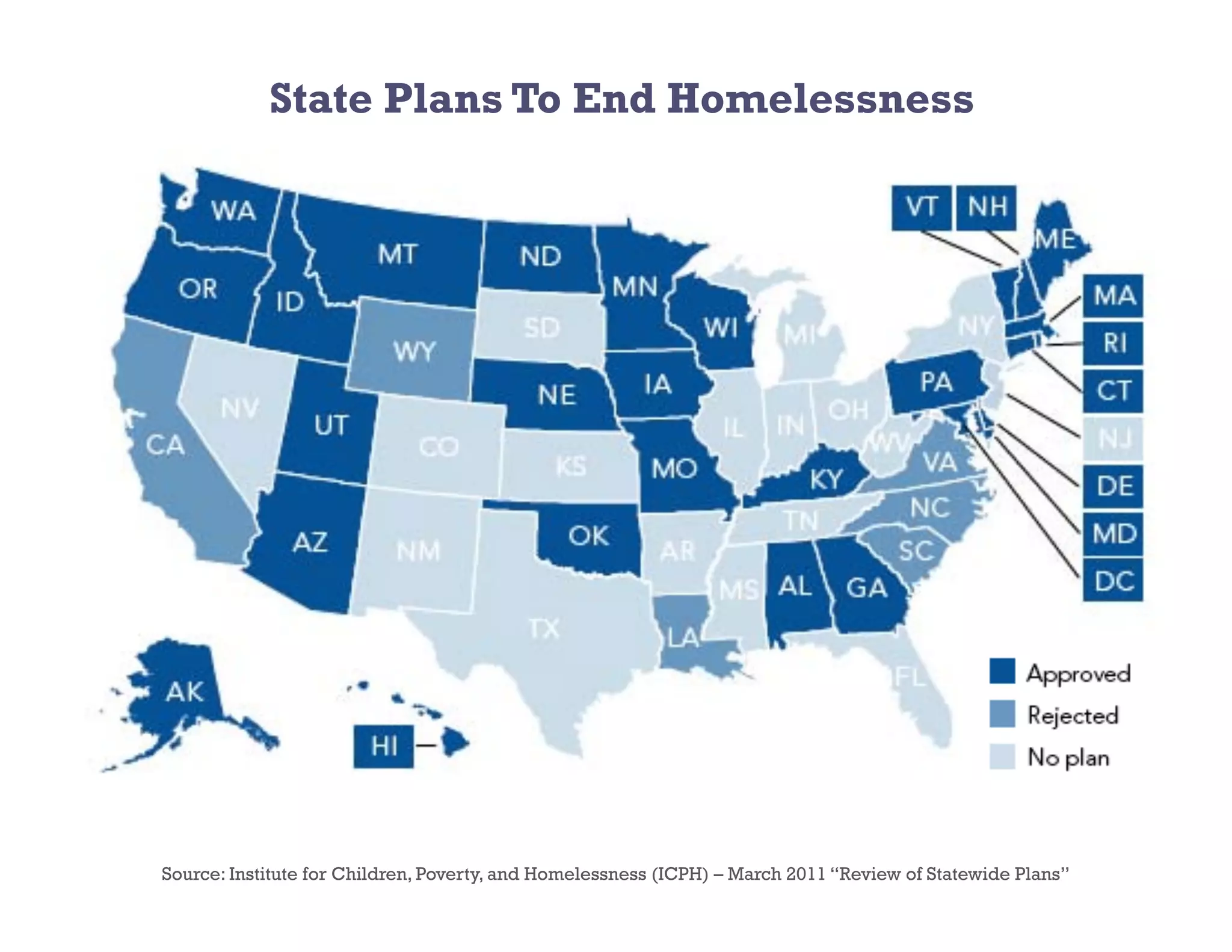 State Plans To End Homelessness




Source: Institute for Children, Poverty, and Homelessness (ICPH) – March 2011 “Review of Statewide Plans”
 