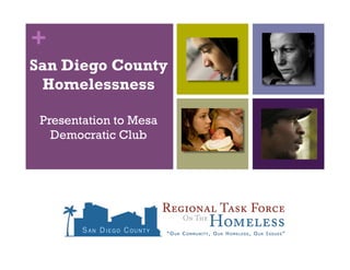 +
San Diego County
 Homelessness

 Presentation to Mesa
   Democratic Club
 
