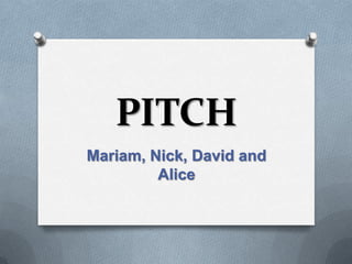 PITCH  Mariam, Nick, David and Alice  
