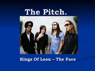 The Pitch. Kings Of Leon – The Face  