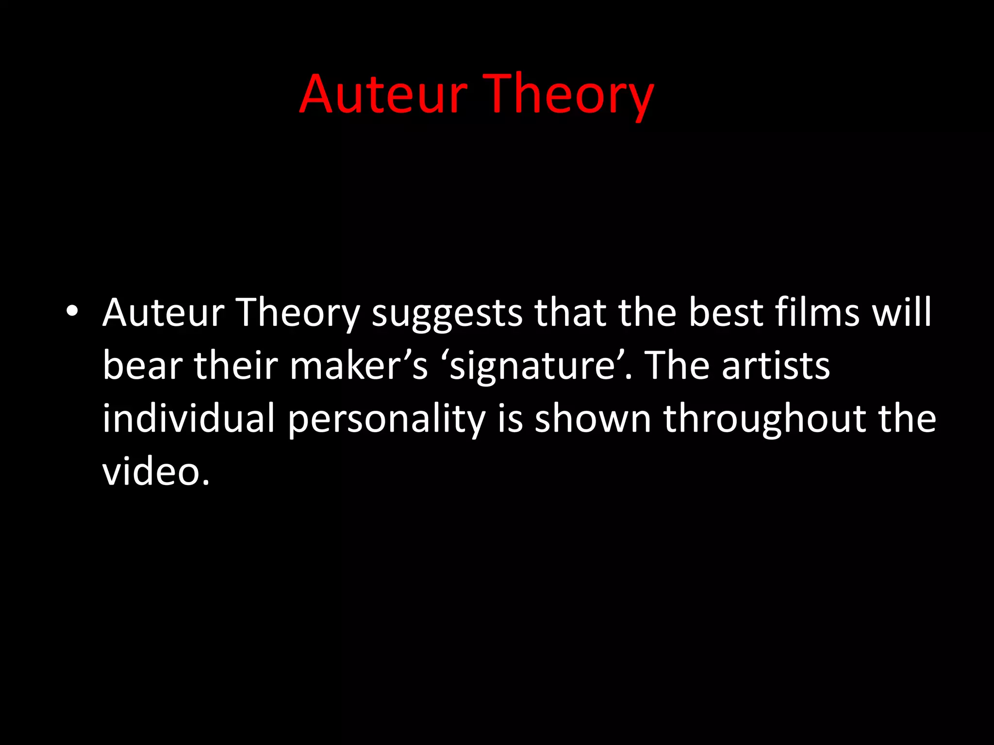 Auteur Theory


• Auteur Theory suggests that the best films will
  bear their maker’s ‘signature’. The artists
  individual personality is shown throughout the
  video.
 