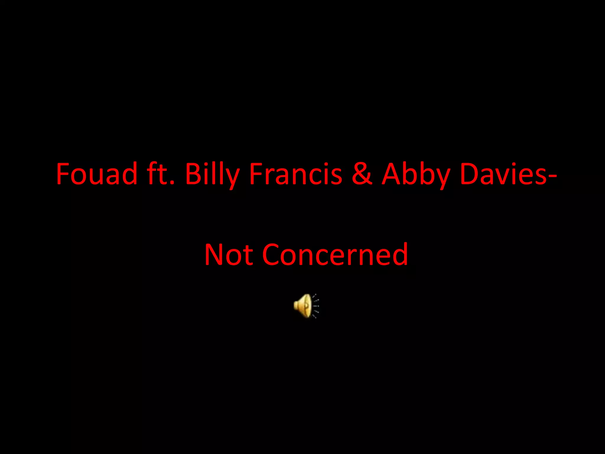 Fouad ft. Billy Francis & Abby Davies-

           Not Concerned
 
