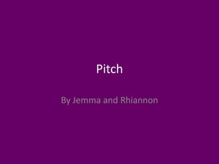 Pitch

By Jemma and Rhiannon
 