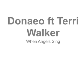 Donaeo ft Terri
   Walker
   When Angels Sing
 