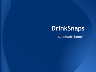 DrinkSnaps
 Automatic Barman
 