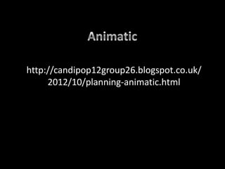 http://candipop12group26.blogspot.co.uk/
     2012/10/planning-animatic.html
 