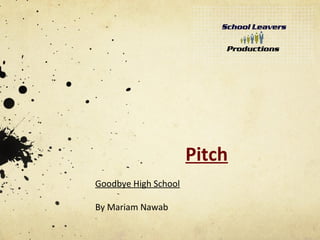 Pitch
Goodbye High School

By Mariam Nawab
 