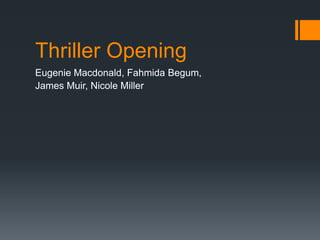 Thriller Opening
Eugenie Macdonald, Fahmida Begum,
James Muir, Nicole Miller
 