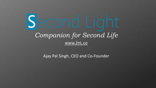 Companion for Second Life
www.2nL.co
Ajay Pal Singh, CEO and Co-Founder
 
