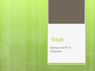 ‘Edge’
HipHop and R’n’B
Magazine
 