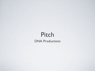 Pitch
DNA Productions
 