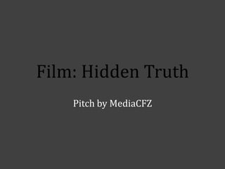 Film: Hidden Truth
Pitch by MediaCFZ

 