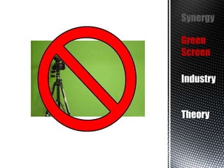 Synergy
Green
Screen
Industry
Theory

 