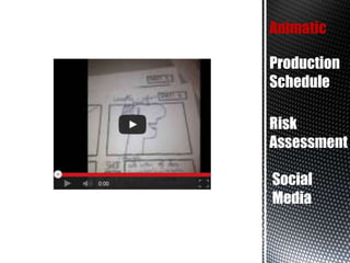 Animatic
Production
Schedule
Risk
Assessment
Social
Media

 