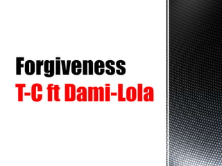 Forgiveness
T-C ft Dami-Lola

 