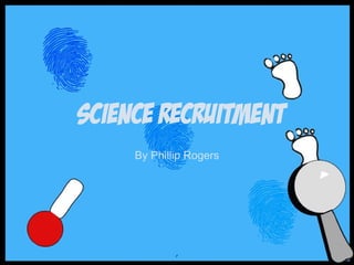 Science Recruitment
By Phillip Rogers

1

 
