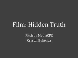 Film: Hidden Truth
Pitch by MediaCFZ
Crystal Bukenya

 