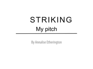 STRIKING
My pitch

 