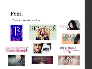 Font.
•

Fonts we were inspired by.

 