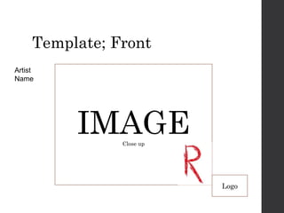 Template; Front
Artist
Name

IMAGE
Close up

Logo

 