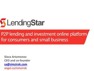 P2P lending and investment online platform
for consumers and small business
Slava	
  Artamonov	
  
CEO	
  and	
  co-­‐founder	
  
sa@simzirok.com	
  
angel.co/simzirok	
  	
  	
  
 