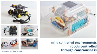© mindhack.me - made on Earth
mind controlled environments
robots controlled
through consciousness
 