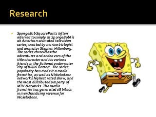  SpongeBob SquarePants (often
referred to simply as SpongeBob) is
an American animated television
series, created by mari...