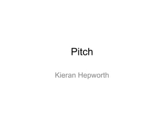 Pitch
Kieran Hepworth
 