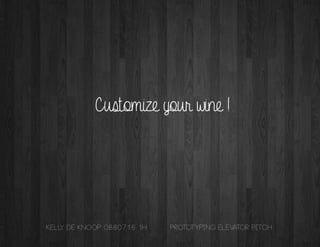 Customize your wine !
Kelly de Knoop 0880716 1H Prototyping elevator pitch
 
