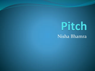 Pitch
Nisha Bhamra
 