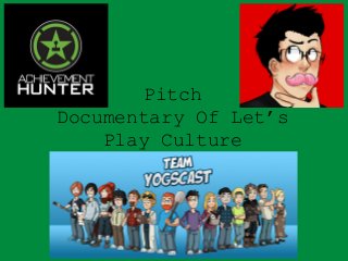 Pitch Documentary Of Let’s Play Culture  
